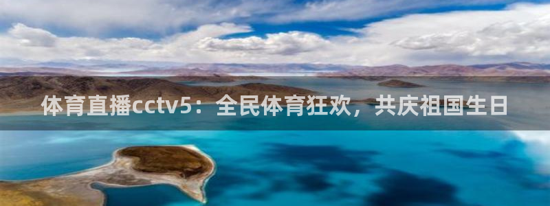 体育直播cctv5：全民体育狂欢，共庆祖国生日