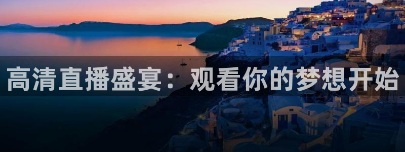 高清直播盛宴：观看你的梦想开始